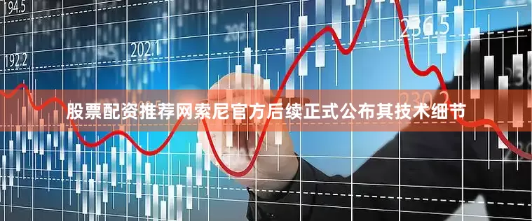 股票配资推荐网索尼官方后续正式公布其技术细节