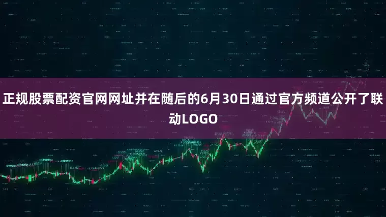 正规股票配资官网网址并在随后的6月30日通过官方频道公开了联动LOGO