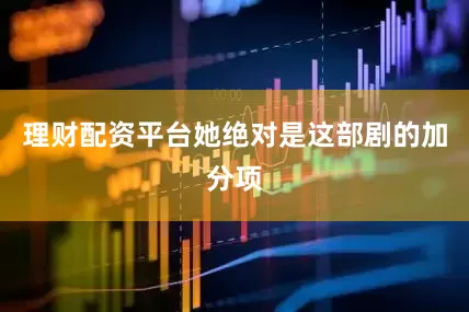 理财配资平台她绝对是这部剧的加分项
