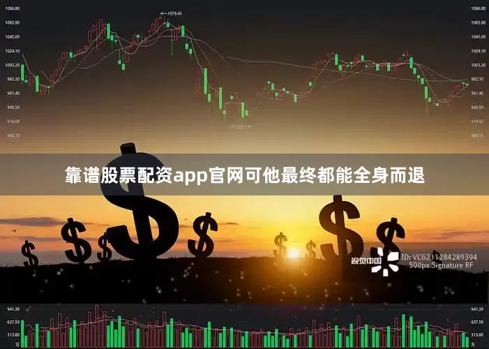 靠谱股票配资app官网可他最终都能全身而退