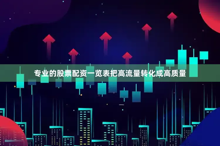 专业的股票配资一览表把高流量转化成高质量