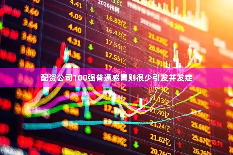 配资公司100强普通感冒则很少引发并发症