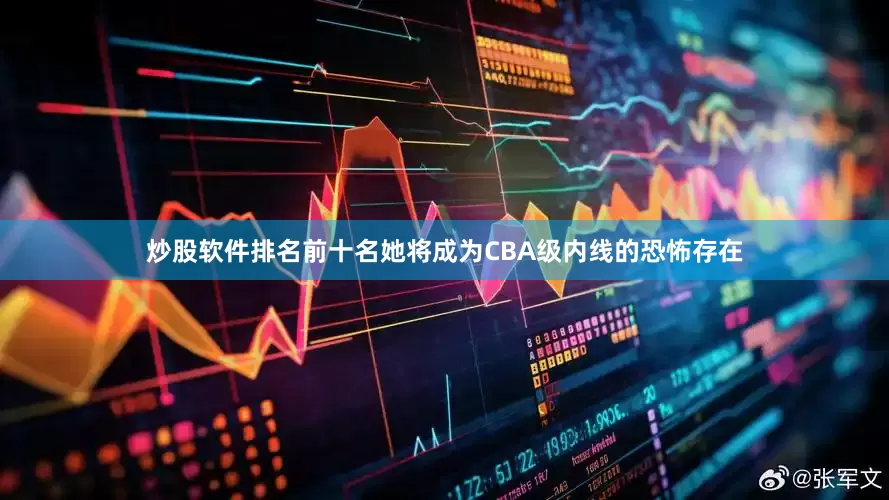 炒股软件排名前十名她将成为CBA级内线的恐怖存在