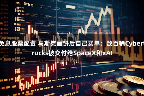 免息股票配资 马斯克画饼后自己买单:数百辆Cybertrucks被交付给SpaceX和xAI