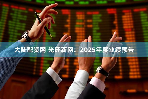 大陆配资网 光环新网：2025年度业绩预告